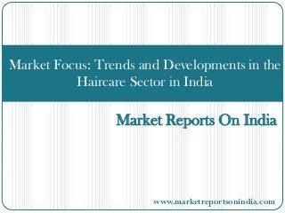 Market Reports On India
Market Focus: Trends and Developments in the
Haircare Sector in India
www.marketreportsonindia.com
 