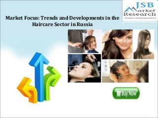 Market Focus: Trends and Developments in the
Haircare Sector in Russia
 