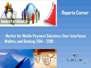 Reports Corner

Market for Mobile Payment Solutions: User Interfaces,
Wallets, and Banking 2014 - 2019

RC

 