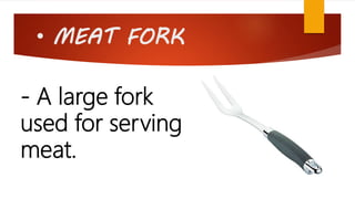 • MEAT FORK
- A large fork
used for serving
meat.
 