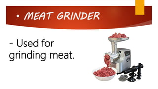 • MEAT GRINDER
- Used for
grinding meat.
 