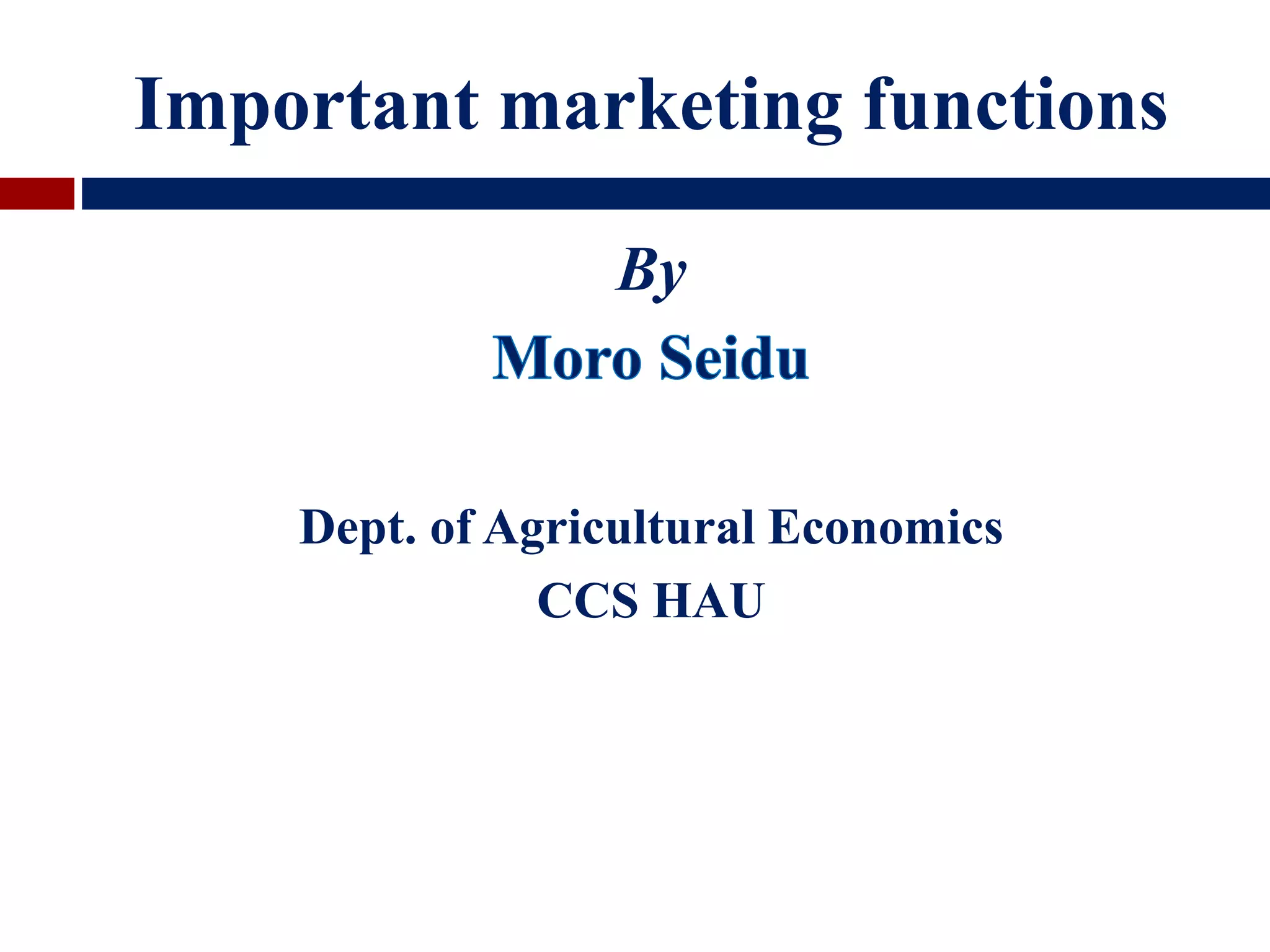 Important marketing functions
By
Dept. of Agricultural Economics
CCS HAU
 