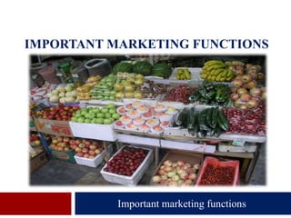 IMPORTANT MARKETING FUNCTIONS
Important marketing functions
 