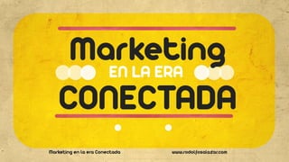 Marketing en la era Conectada www.rodolfosalazar.com
EN LA ERA
 