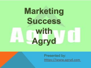 Marketing
Success
with
Agryd
Presented by:
Https://www.agryd.com
 
