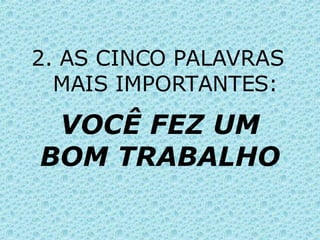 2. AS CINCO PALAVRAS MAIS IMPORTANTES: VOCÊ FEZ UM BOM TRABALHO 