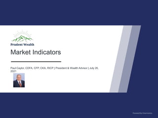 Market Indicators
Paul Caylor, CDFA, CFP, CKA, RICP | President & Wealth Advisor | July 26,
2021
 