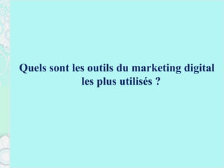 Quels sont les outils du marketing digital
les plus utilisés ?
 