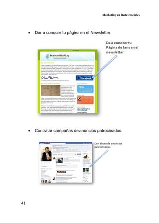 Marketing en Redes Sociales
41
• Dar a conocer tu página en el Newsletter.
• Contratar campañas de anuncios patrocinados.
 