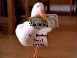 Marketing

John Brothers
   Block 3
   4/17/09
 