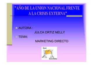AUTORA :
           JULCA ORTIZ NELLY
TEMA:
           MARKETING DIRECTO
 
