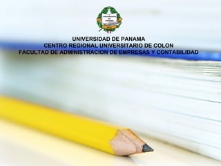 UNIVERSIDAD DE PANAMA CENTRO REGIONAL UNIVERSITARIO DE COLON FACULTAD DE ADMINISTRACION DE EMPRESAS Y CONTABILIDAD 