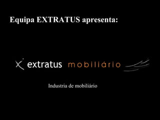Industria de mobiliário Equipa EXTRATUS apresenta: 