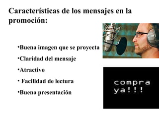 Características de los mensajes en la promoción: Buena imagen que se proyecta Claridad del mensaje Atractivo Facilidad de lectura Buena presentación 