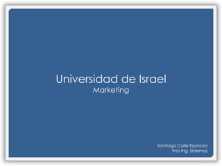 Universidad de Israel Marketing Santiago Calle Espinoza 9no Ing. Sistemas 