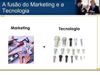 A fusão do Marketing e a Tecnologia Marketing Tecnologia + 
