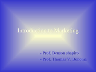 Introduction to Marketing - Prof. Benson shapiro - Prof. Thomas V. Bonoma 