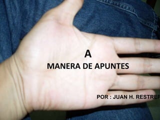 A MANERA DE APUNTES POR : JUAN H. RESTREPO 