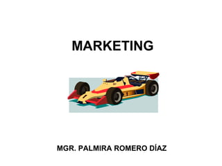 MARKETING
MGR. PALMIRA ROMERO DÍAZ
 