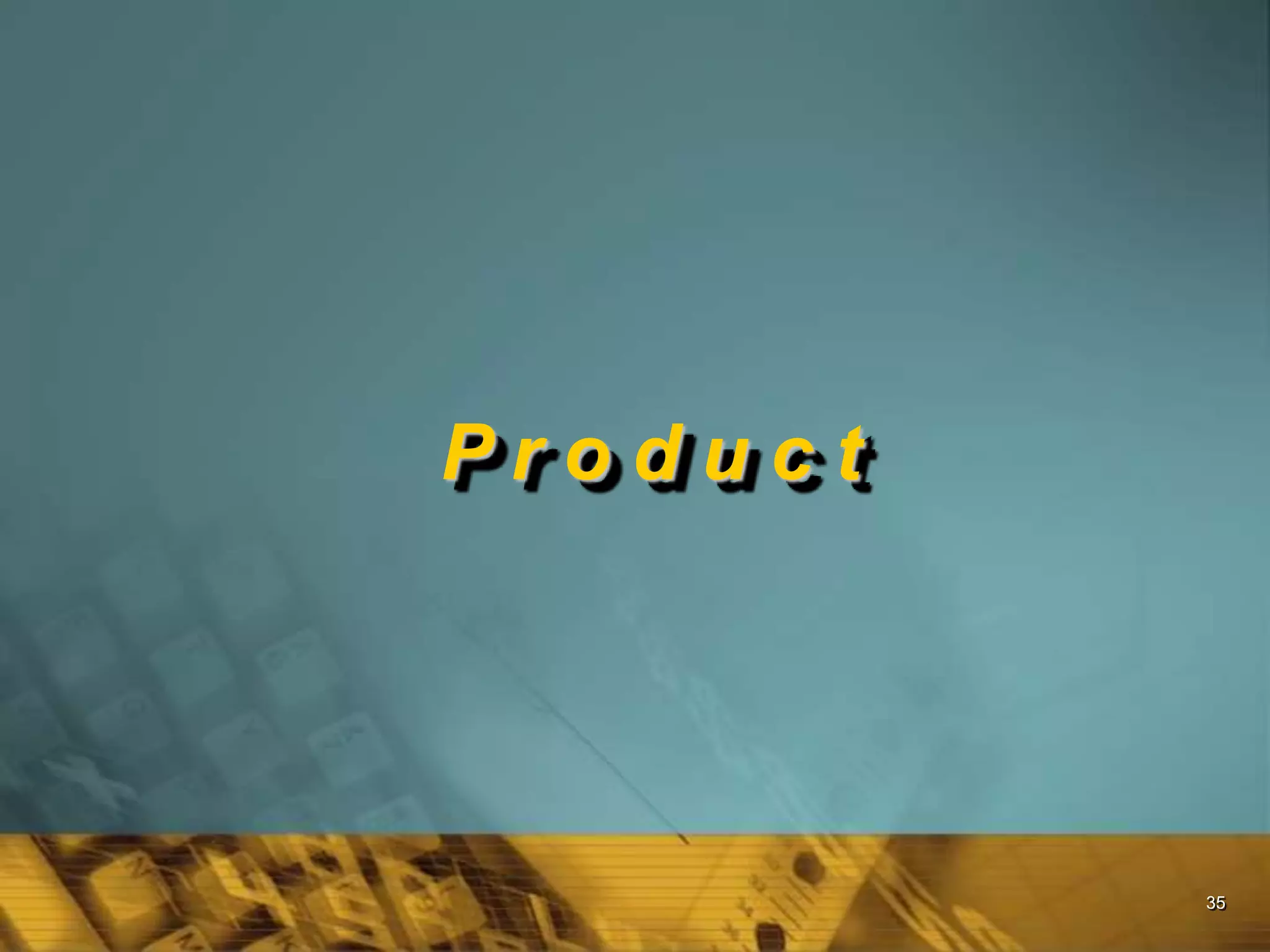 35
P r o d u c t
 