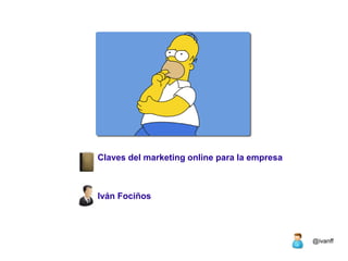 Claves del marketing online para la empresa Iván Fociños @ivanff 
