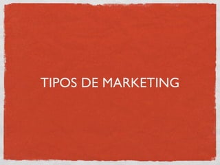 TIPOS DE MARKETING
 