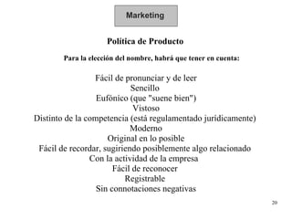 Marketing Política de Producto Para la elección del nombre, habrá que tener en cuenta: Fácil de pronunciar y de leer Senci...