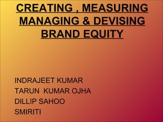 CREATING , MEASURING MANAGING & DEVISING BRAND EQUITY ,[object Object],[object Object],[object Object],[object Object]