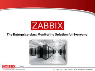 The Enterprise-class Monitoring Solution for Everyone




                          1   © 2001-2012 by Zabbix SIA. All rights reserved.
 