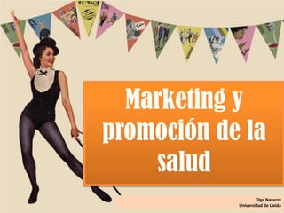 Marketing y
promoción de la
    salud
                    Olga Navarro
            Universidad de Lleida
 