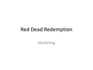 Red Dead Redemption

      Marketing
 