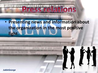 • Presenting news and information about
   the organization in the most positive
   light.




JubleGeorge
 