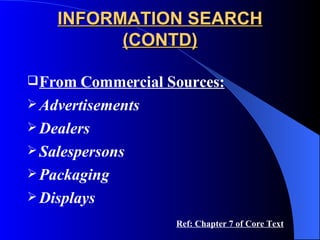 INFORMATION SEARCH (CONTD) From Commercial Sources: Advertisements Dealers Salespersons Packaging Displays Ref: Chapter 7 of Core Text 