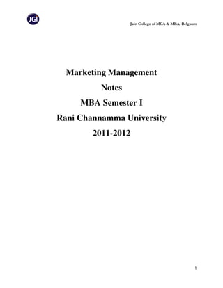 Jain College of MCA & MBA, Belgaum




  Marketing Management
          Notes
     MBA Semester I
Rani Channamma University
        2011-2012




                                                  1
 