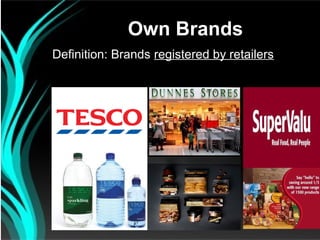 Own Brands
Definition: Brands registered by retailers
 
