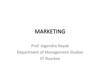 MARKETING

       Prof. Jogendra Nayak
Department of Management Studies
            IIT Roorkee
 