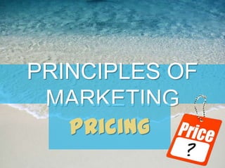 PRINCIPLES OF
 MARKETING
   Pricing
 