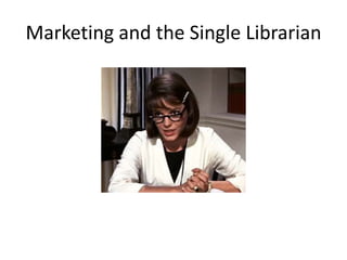 Marketing and the Single Librarian
 