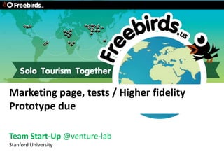 Marketing page, tests / Higher fidelity
Prototype due

Team Start-Up @venture-lab
Stanford University
 