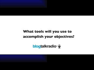 What tools will you use to  accomplish your objectives? 