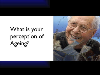 What is your  perception of Ageing? 
