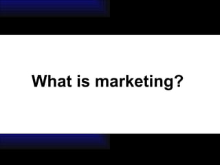 What is marketing? 