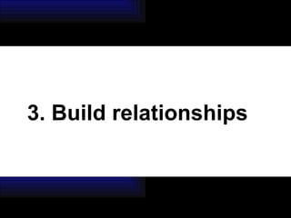 3. Build relationships 