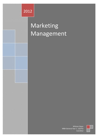 2012


   Marketing
   Management




                        Wilmon Steyn
           MBA General Year 1. 116753
                            5/2/2012
 