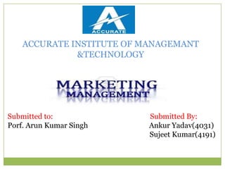 ACCURATE INSTITUTE OF MANAGEMANT
              &TECHNOLOGY




Submitted to:             Submitted By:
Porf. Arun Kumar Singh    Ankur Yadav(4031)
                          Sujeet Kumar(4191)
 
