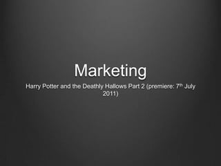 Marketing
Harry Potter and the Deathly Hallows Part 2 (premiere: 7th July
                            2011)
 