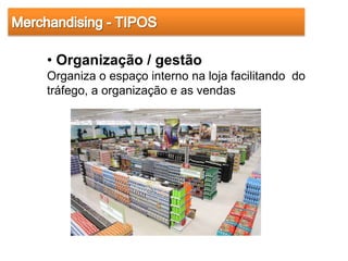 • Organização / gestão
Organiza o espaço interno na loja facilitando do
tráfego, a organização e as vendas
 