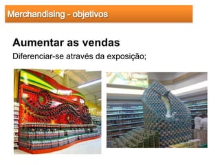 Aumentar as vendas
Diferenciar-se através da exposição;
 