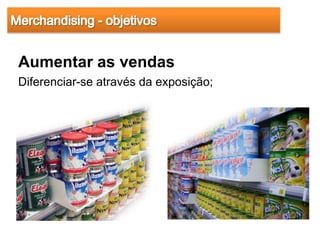 Aumentar as vendas
Diferenciar-se através da exposição;
 