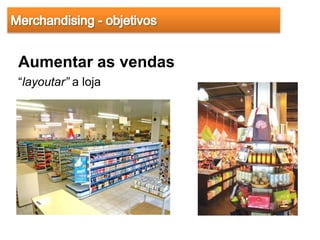 Aumentar as vendas
“layoutar” a loja
 